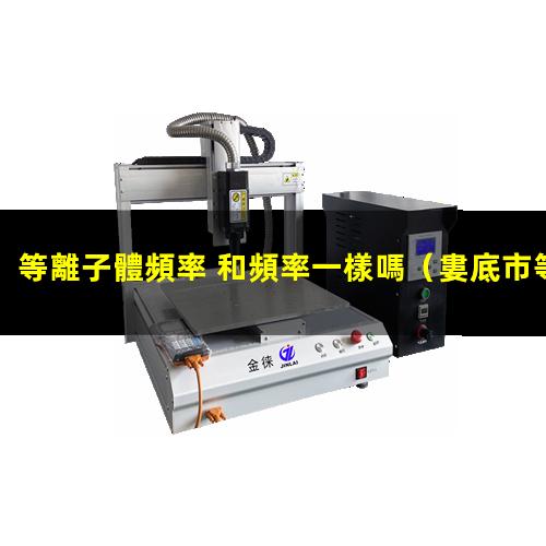 等離子體頻率 和頻率一樣嗎